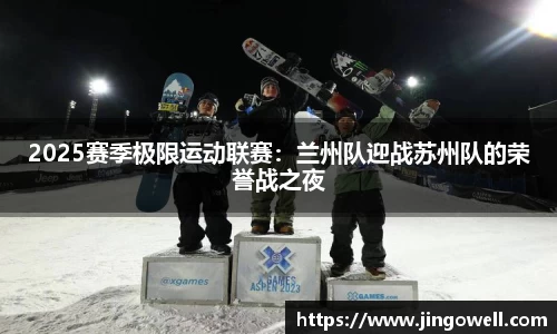 2025赛季极限运动联赛：兰州队迎战苏州队的荣誉战之夜