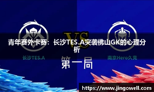 青年赛外卡赛：长沙TES.A突袭佛山GK的心理分析