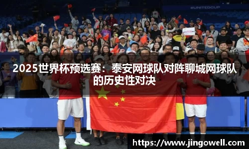 2025世界杯预选赛：泰安网球队对阵聊城网球队的历史性对决