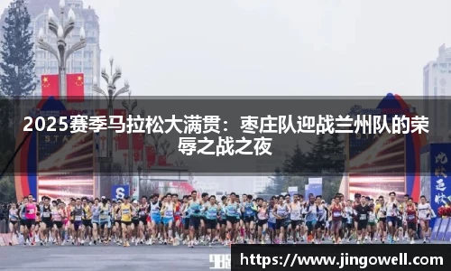 2025赛季马拉松大满贯：枣庄队迎战兰州队的荣辱之战之夜