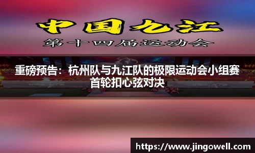 重磅预告：杭州队与九江队的极限运动会小组赛首轮扣心弦对决
