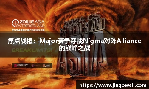 焦点战报：Major赛争夺战Nigma对阵Alliance的巅峰之战