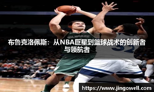 布鲁克洛佩斯：从NBA巨星到篮球战术的创新者与领航者